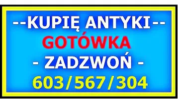 KUPIĘ ANTYKI - SZYBKO i za GOTÓWKĘ - CHĘTNIE po LIKWIDACJI DOMU, KOLEKCJI